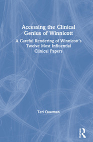 Accessing the Clinical Genius of Winnicott (A Careful Rendering of Winnicott's Twelve Most Influential Clinical papers) by Teri Quatman, 9780367859268