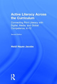 Active Literacy Across the Curriculum (Connecting Print Literacy with Digital, Media, and Global Competence, K-12) by Heidi Hayes Jacobs, 9781138502994