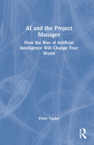 AI and the Project Manager (How the Rise of Artificial Intelligence Will Change Your World) by Peter Taylor, 9781032006567