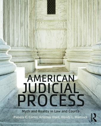 American Judicial Process (Myth and Reality in Law and Courts) by Pamela C. Corley, Artemus Ward, Wendy L. Martinek, 9780415532983