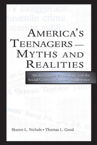 America's Teenagers--Myths and Realities (Media Images, Schooling, and the Social Costs of Careless Indifference) by Sharon L. Nichols, Thomas L. Good, 9780805848502