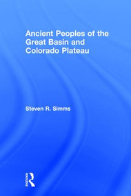 Ancient Peoples of the Great Basin and Colorado Plateau by Steven R Simms, 9781598742954