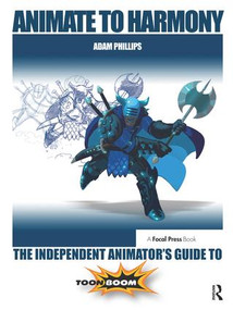 Animate to Harmony (The Independent Animator's Guide to Toon Boom) by Adam Phillips, 9781138428348