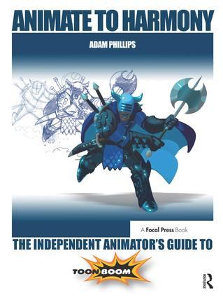 Animate to Harmony (The Independent Animator's Guide to Toon Boom) by Adam Phillips, 9781138428348