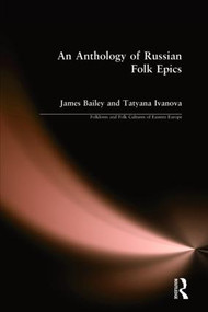 An Anthology of Russian Folk Epics by James Bailey, Tatyana Ivanova, 9780873326407