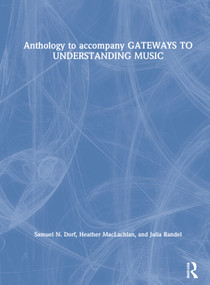 Anthology to accompany GATEWAYS TO UNDERSTANDING MUSIC by Samuel N. Dorf, Heather MacLachlan, Julia Randel, 9780367485399
