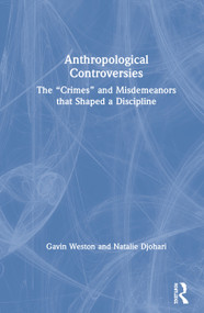 Anthropological Controversies (The “Crimes” and Misdemeanors that Shaped a Discipline) by Gavin Weston, Natalie Djohari, 9781138618343