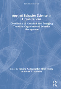 Applied Behavior Science in Organizations (Consilience of Historical and Emerging Trends in Organizational Behavior Management) by Ramona A. Houmanfar, Mitch Fryling, Mark P. Alavosius, 9781032057354