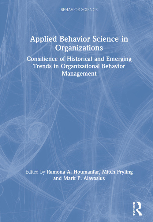 Applied Behavior Science in Organizations (Consilience of Historical and Emerging Trends in Organizational Behavior Management) by Ramona A. Houmanfar, Mitch Fryling, Mark P. Alavosius, 9781032057354