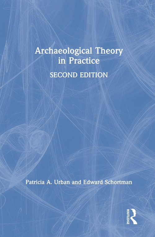 Archaeological Theory in Practice by Patricia Urban, Edward Schortman, 9781138202719