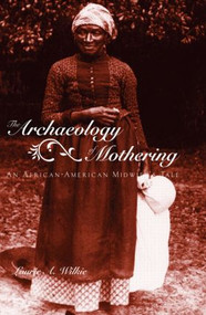 The Archaeology of Mothering (An African-American Midwife's Tale) by Laurie A. Wilkie, 9780415945691