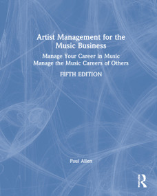 Artist Management for the Music Business (Manage Your Career in Music: Manage the Music Careers of Others) by Paul Allen, 9781032015361