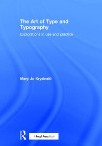 The Art of Type and Typography (Explorations in Use and Practice) by Mary Jo Krysinski, 9781138236851