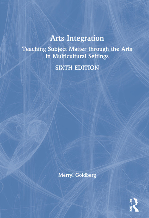 Arts Integration (Teaching Subject Matter through the Arts in Multicultural Settings) by Merryl Goldberg, 9780367409098