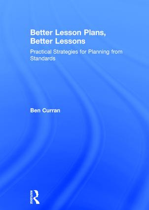 Better Lesson Plans, Better Lessons (Practical Strategies for Planning from Standards) by Ben Curran, 9781138838864