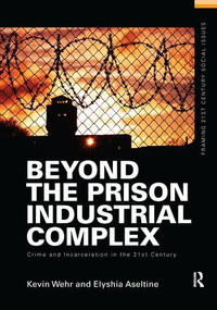 Beyond the Prison Industrial Complex (Crime and Incarceration in the 21st Century) by Kevin Wehr, Elyshia Aseltine, 9781138133662
