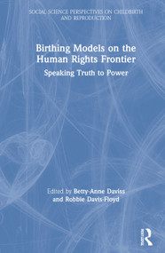 Birthing Models on the Human Rights Frontier (Speaking Truth to Power) by Betty-Anne Daviss, Robbie Davis-Floyd, 9780367357917