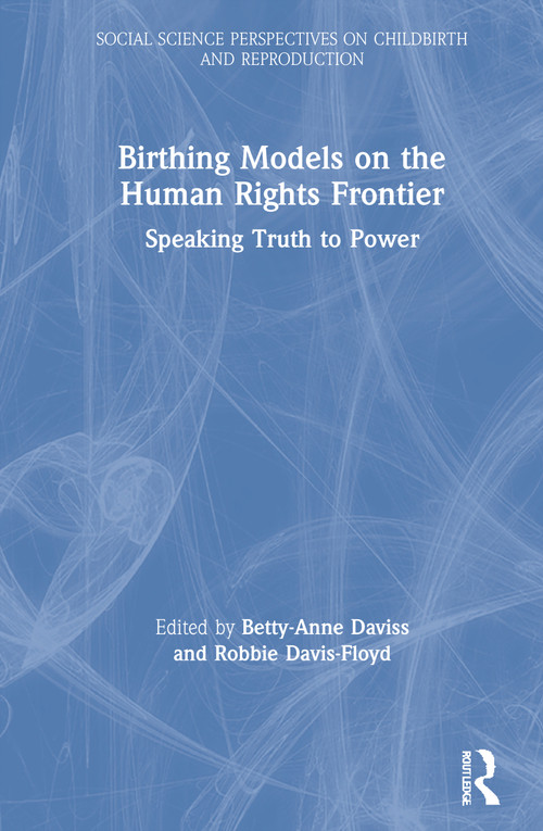 Birthing Models on the Human Rights Frontier (Speaking Truth to Power) by Betty-Anne Daviss, Robbie Davis-Floyd, 9780367357917
