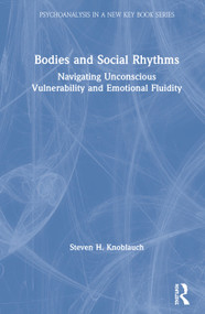 Bodies and Social Rhythms (Navigating Unconscious Vulnerability and Emotional Fluidity) by Steven Knoblauch, 9780367466862