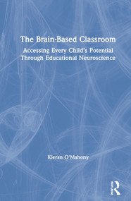 The Brain-Based Classroom (Accessing Every Child's Potential Through Educational Neuroscience) by Kieran O'Mahony, 9780367617097