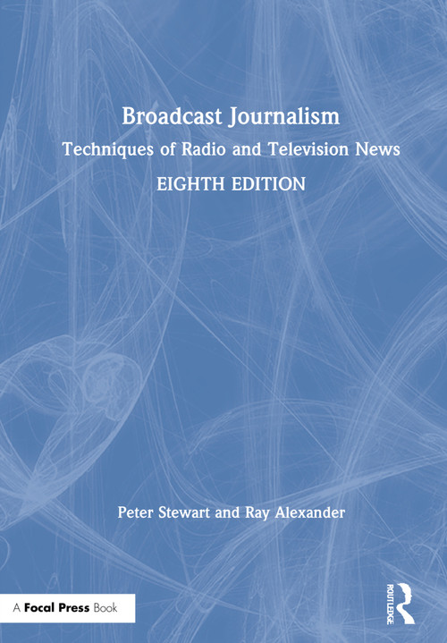 Broadcast Journalism (Techniques of Radio and Television News) by Peter Stewart, Ray Alexander, 9780367460464