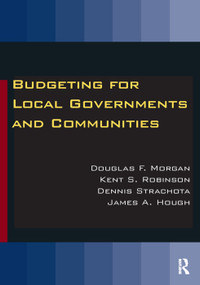 Budgeting for Local Governments and Communities by Douglas Morgan, Kent S. Robinson, Dennis Strachota, James A. Hough, 9781138860322