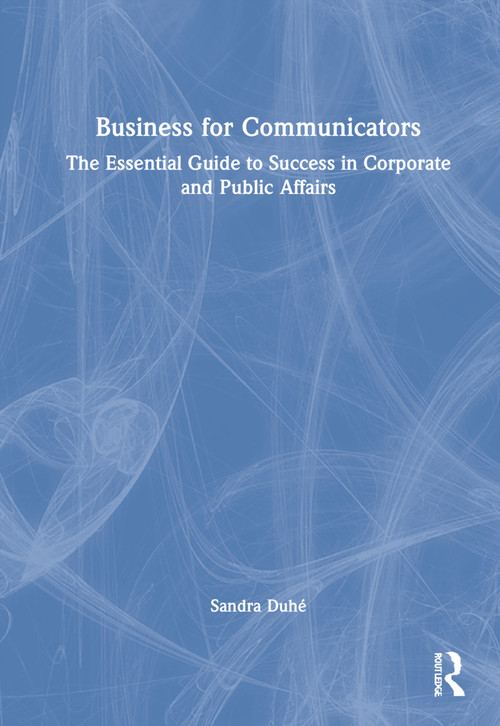 Business for Communicators (The Essential Guide to Success in Corporate and Public Affairs) by Sandra Duhé, 9780367430078