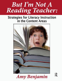 But I'm Not a Reading Teacher (Strategies for Literacy Instruction in the Content Areas) by Amy Benjamin, 9781138439733