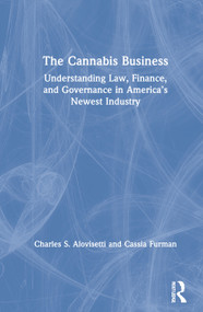 The Cannabis Business (Understanding Law, Finance, and Governance in America's Newest Industry) by Charles S. Alovisetti, Cassia Furman, 9780367519964