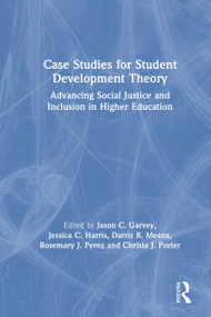 Case Studies for Student Development Theory (Advancing Social Justice and Inclusion in Higher Education) by Jason C. Garvey, Jessica C. Harris, Darris R. Means, Rosemary J. Perez, Christa J. Porter, 9781138610682