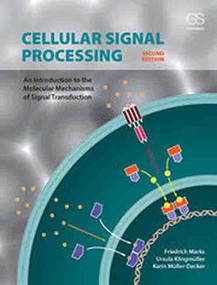 Cellular Signal Processing (An Introduction to the Molecular Mechanisms of Signal Transduction) by Friedrich Marks, Ursula Klingmüller, Karin Müller-Decker, 9780815345343