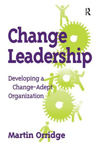 Change Leadership (Developing a Change-Adept Organization) by Martin Orridge, 9781138460928