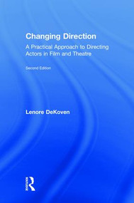 Changing Direction: A Practical Approach to Directing Actors in Film and Theatre (Foreword by Ang Lee) by Lenore DeKoven, 9781138490819