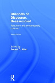 Channels of Discourse, Reassembled (Television and Contemporary Criticism) by Robert C. Allen, 9780415080583