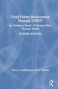 Child-Parent Relationship Therapy (CPRT) (An Evidence-Based 10-Session Filial Therapy Model) by Garry L. Landreth, Sue C. Bratton, 9781138689022