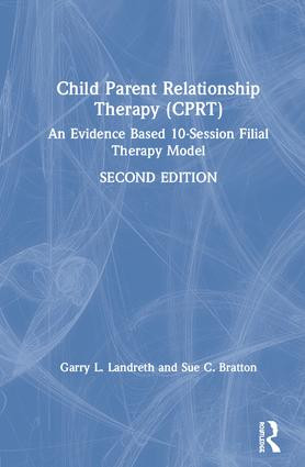 Child-Parent Relationship Therapy (CPRT) (An Evidence-Based 10-Session Filial Therapy Model) by Garry L. Landreth, Sue C. Bratton, 9781138689022