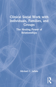 Clinical Social Work with Individuals, Families, and Groups (The Healing Power of Relationships) by Michael C. LaSala, 9780367820589