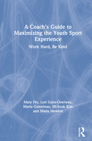 A Coach's Guide to Maximizing the Youth Sport Experience (Work Hard, Be Kind) by Mary Fry, Lori Gano-Overway, Marta Guivernau, Mi-Sook Kim, Maria Newton, 9780367254131