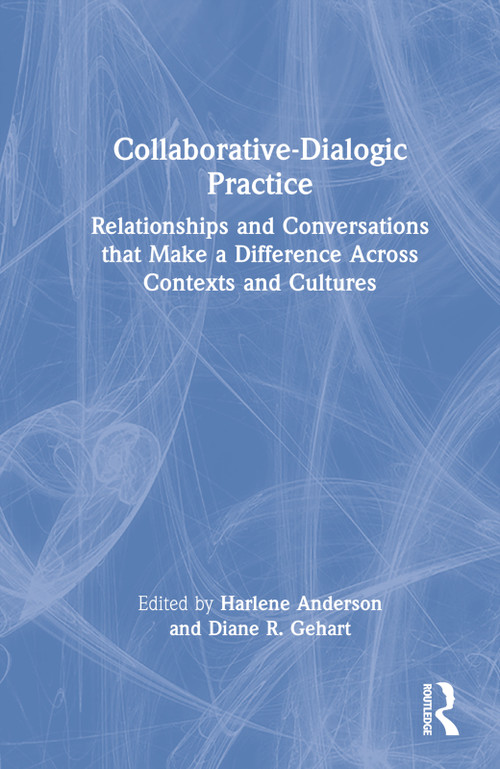 Collaborative-Dialogic Practice (Relationships and Conversations that Make a Difference Across Contexts and Cultures) by Harlene Anderson, Diane R. Gehart, 9780367707750
