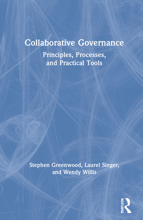 Collaborative Governance (Principles, Processes, and Practical Tools) by Stephen Greenwood, Laurel Singer, Wendy Willis, 9780367776060