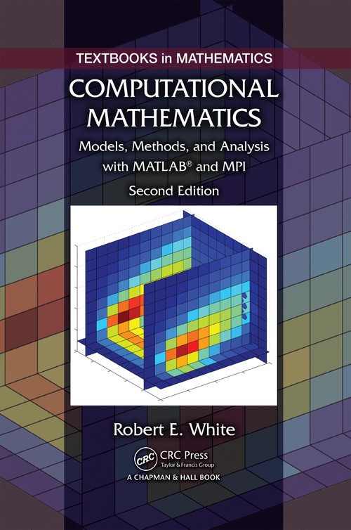 Computational Mathematics (Models, Methods, and Analysis with MATLAB� and MPI, Second Edition) by Robert E. White, 9781482235159