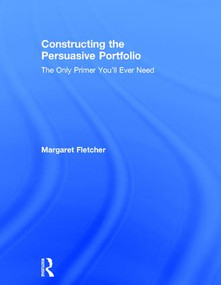 Constructing the Persuasive Portfolio (The Only Primer You'll Ever Need) by Margaret Fletcher, 9781138860964