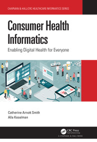 Consumer Health Informatics (Enabling Digital Health for Everyone) by Catherine Arnott Smith, Alla Keselman, 9781138337459