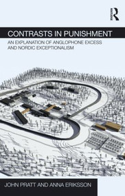 Contrasts in Punishment (An explanation of Anglophone excess and Nordic exceptionalism) by John Pratt, Anna Eriksson, 9780415524735
