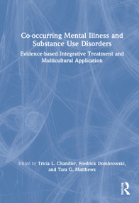 Co-occurring Mental Illness and Substance Use Disorders (Evidence-based Integrative Treatment and Multicultural Application) by Tricia L. Chandler, Fredrick Dombrowski, Tara G. Matthews, 9781032116525