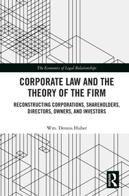 Corporate Law and the Theory of the Firm (Reconstructing Corporations, Shareholders, Directors, Owners, and Investors) by Wm. Dennis Huber, 9780367895532