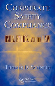 Corporate Safety Compliance (OSHA, Ethics, and the Law) by Thomas D. Schneid, 9781420066470
