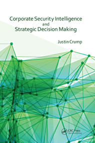 Corporate Security Intelligence and Strategic Decision Making by Justin Crump, 9781466592704