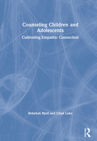 Counseling Children and Adolescents (Cultivating Empathic Connection) by Rebekah Byrd, Chad Luke, 9780815395805