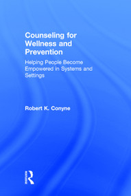Counseling for Wellness and Prevention (Helping People Become Empowered in Systems and Settings) by Robert K. Conyne, 9780415743136